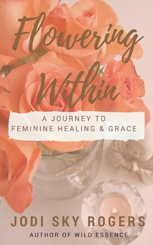 Flowering Within A Journey to Feminine Healing and Grace