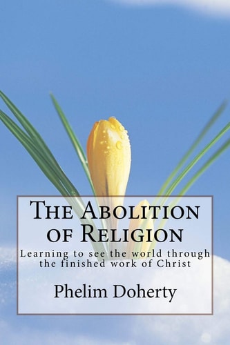 The Abolition of Religion Learning to See the World Through the Finished Work of Christ