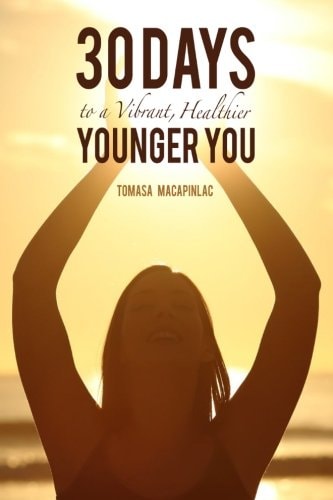30 Days to a Vibrant, Healthier, Younger You Embodying a Holistic Approach to Life