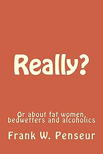 Really? Or about Fat Women, Bedwetters and Alcoholics