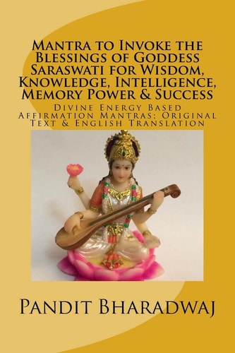 Mantra to Invoke the Blessings of Goddess Saraswati for Wisdom, Knowledge, Intelligence, Memory Power and Success Divine Energy Based Affirmation Mantras; Original Text and English Translation