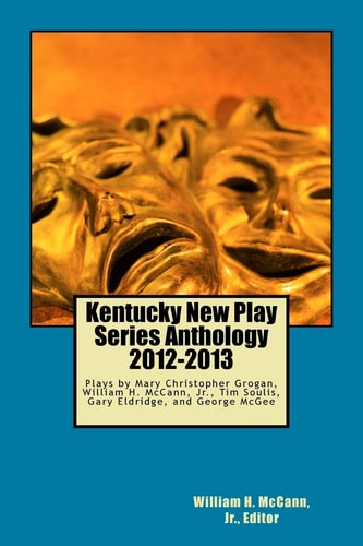 Kentucky New Play Series Anthology, 2012-2013 Outings, Three O'Clock, a Life in the Day of Robert/Bobby, the Beauty of Things, the Engagement