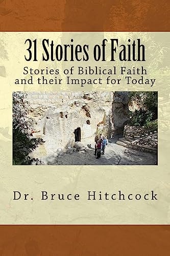31 Stories of Faith Stories of Biblical Faith and Their Impact for Today