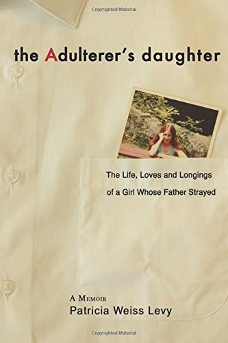 The Adulterer's Daughter The Life, Loves and Longings of a Girl Whose Father Strayed