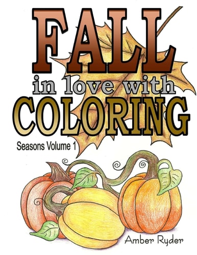 FALL in Love with Coloring Adult Coloring Book Designed to Help You De-Stress and Unwind. Seasons Volume 1 Is Dedicated to Everything I Love about the Fall Season
