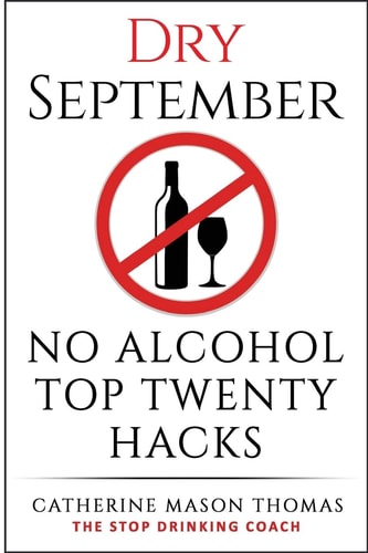 Alcohol: DRY SEPTEMBER No Alcohol TOP 20 HACKS The STOP DRINKING COACH. Stop Drinking for September. Plus FREE Bonus Book, ALCOHOL FREE DRINKS at the End of This Book!