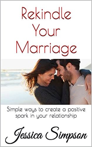 Rekindle Your Marriage Simple Ways to Create a Positive Spark in Your Relationship!