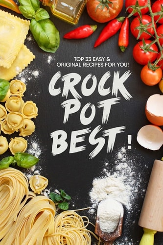 Crock Pot BEST! Top 33 Easy and Original Recipes for You