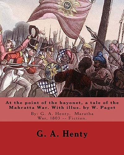 At the Point of the Bayonet, a Tale of the Mahratta War. with Illus. by W. Paget By: G. A. Henty, Maratha War, 1803 -- Fiction. Walter Stanley Paget (1863-1935), the Youngest and Perhaps the Least Artistically Talented of the Three Paget Brothers, Signing