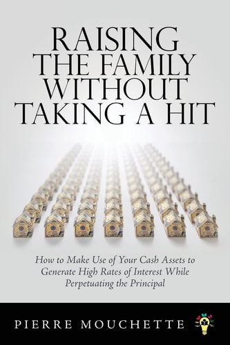 Raising the Family Without Taking a Hit How to Make Use of Your Cash Assets to Generate High Rates of Interest While Perpetuating the Principal