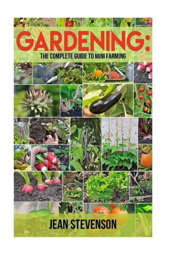 Gardening The Complete Guide To Mini Farming: The Complete Guide To Mini Farming (Square Foot Gardening, Small Spac