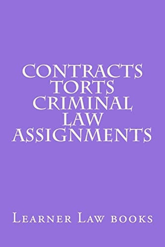 Contracts Torts Criminal Law Assignments Theories and Principles of Law and Legal Argument As They Should Be Applied. Includes Explained Multi Choice Answers