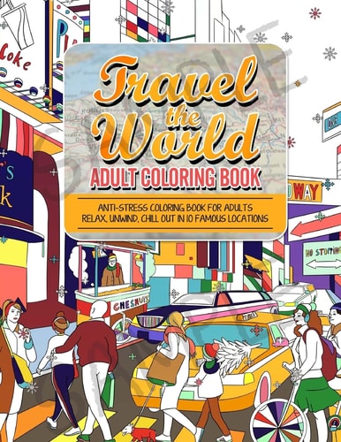 Travel the World Adult Coloring Book: Anti-Stress Coloring Book for Adults Relax and Unwind Coloring Book for Adults - 10 Stress Reliieving Locations Around the Word