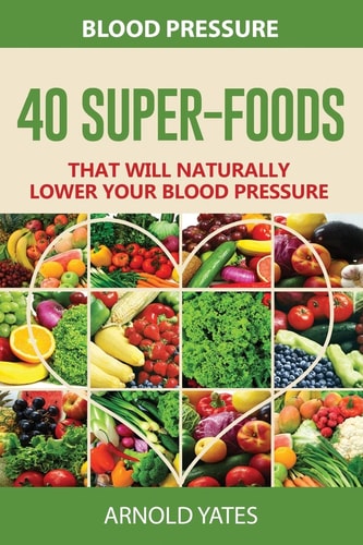 Blood Pressure 40 Super-food that Will Naturally Lower Your Blood Pressure