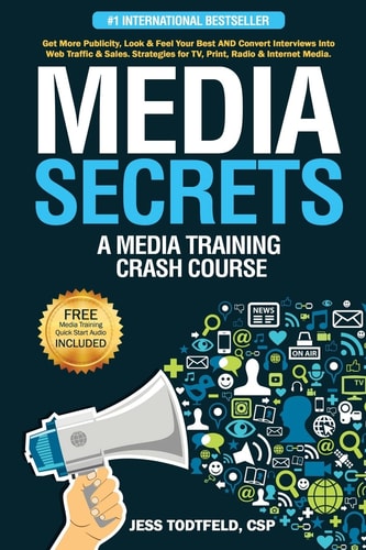 Media Secrets: a Media Training Crash Course Get More Publicity, Look and Feel Your Best and Convert Interviews Into Web Traffi C and Sales. Strategies for TV, Print, Radio and Internet Media
