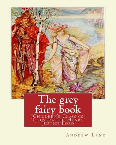 The Grey Fairy Book, By Andrew Lang and Illustrated By: H.J.Ford: (Children's Classics) Illustrated. Henry Justice Ford (1860-1941) was a Prolific and Successful English Artist and Illustrator, Active from 1886 Through to the Late 1920s.
