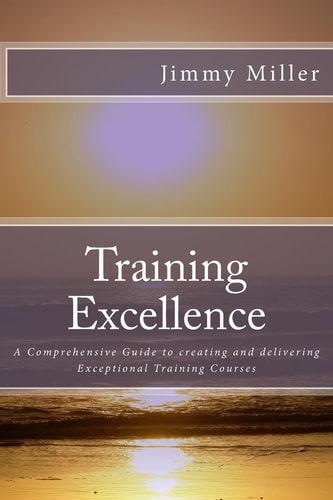 Training Excellence A Comprehensive Guide to Creating and Delivering Exceptional Training Courses