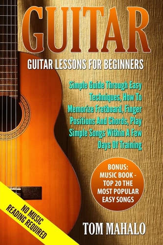 Guitar Guitar Lessons For Beginners, Simple Guide Through Easy Techniques, How T