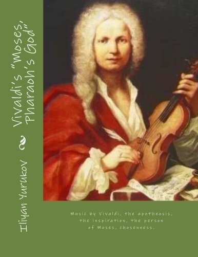 Vivaldi's Moses, Pharaoh's God Music by Vivaldi, the Apotheosis, the Inspiration, the Person of Moses, Chosenness