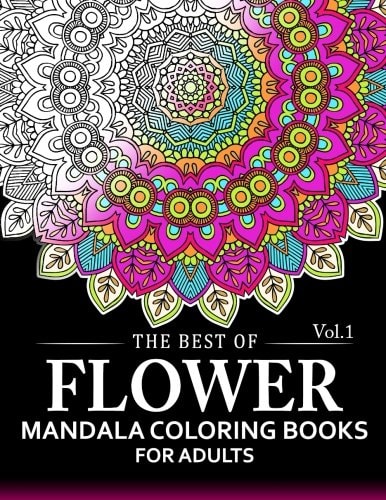 The Best of Flower Mandala Coloring Books for Adults Volume 1 A Stress Management Coloring Book For Adults