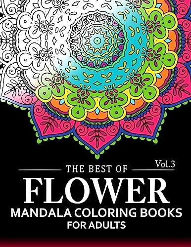 The Best of Flower Mandala Coloring Books for Adults Volume 3 A Stress Management Coloring Book For Adults