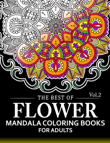 The Best of Flower Mandala Coloring Books for Adults Volume 2 A Stress Management Coloring Book For Adults