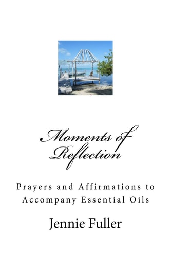 Moments of Reflection Prayers and Affirmations to Accompany Essential Oils