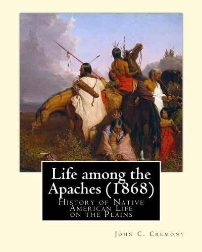 Life Among the Apaches (1868) By John C. Cremony: History of Native American Life on the Plains