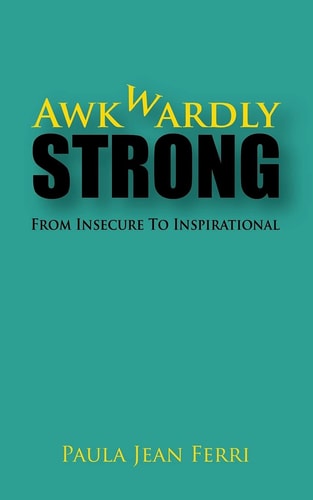 Awkwardly Strong From Insecure to Inspirational