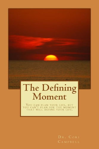 The Defining Moment You Can Plan for Your Life, But You Can't Plan for the Moment That Defines Your Life