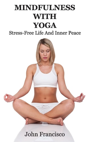 Mindfulness With Yoga Stress-Free Life And Inner Peace