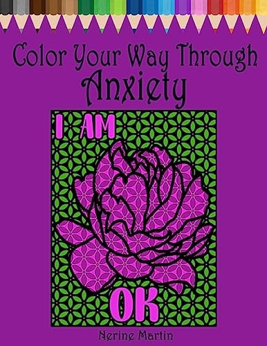 Color Your Way Through Anxiety Adult Coloring Book for Men and Women Experiencing Mental Health Conditions of Stress, Anxiety and Depression