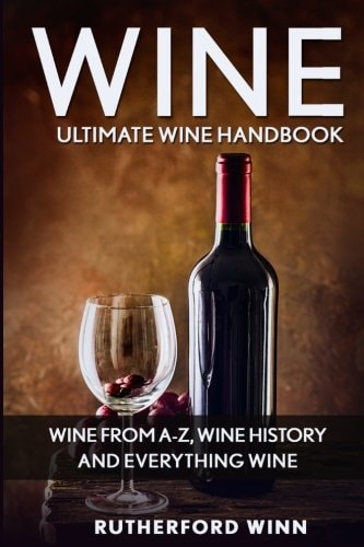 Wine Ultimate Wine Handbook - Wine From A-Z, Wine History And Everything Wine