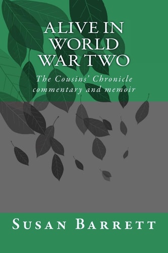 Alive in World War Two The Cousins' Chronicle, Commentary and Memoir