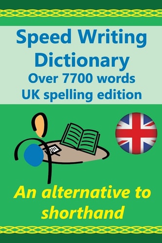 Speed Writing Dictionary UK Spelling Edition - Over 5800 Words an Alternative to Shorthand Speedwriting Dictionary from the Bakerwrite System, a Modern Alternative to Shorthand for Faster Note Taking and Dictation. Including All 4000 of the Most Common W