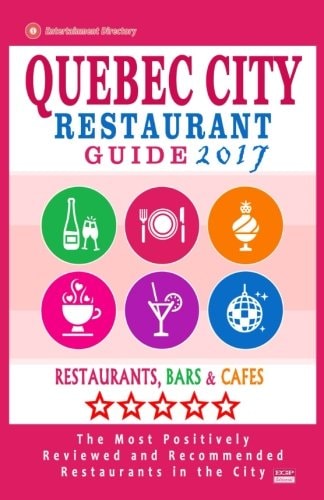 Quebec City Restaurant Guide 2017 Best Rated Restaurants in Quebec City, Canada - 400 Restaurants, Bars and Cafés Recommended for Visitors, 2017