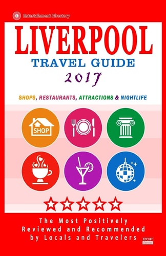 Liverpool Travel Guide 2017 Shops, Restaurants, Attractions and Nightlife in Liverpool, England (City Travel Guide 2017)