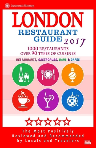 London Restaurant Guide 2017 Best Rated Restaurants in London - 500 Restaurants, Bars and Cafés Recommended for Visitors, 2017