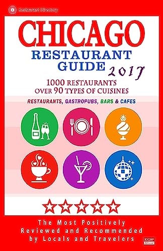Chicago Restaurant Guide 2017 Best Rated Restaurants in Chicago - 1000 Restaurants, Bars and Cafés Recommended for Visitors, 2017