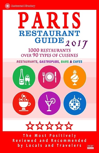 Paris Restaurant Guide 2017 Best Rated Restaurants in Paris, France - 1000 Restaurants, Bars and Cafés Recommended for Visitors, 2017