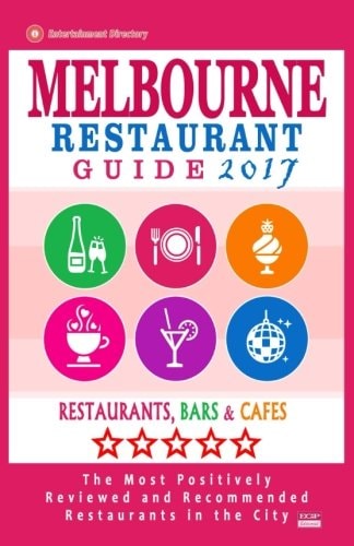Melbourne Restaurant Guide 2017 Best Rated Restaurants in Melbourne - 500 Restaurants, Bars and Cafés Recommended for Visitors, 2017