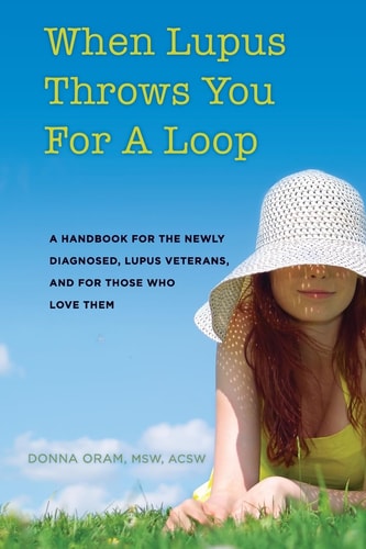 When Lupus Throws You For A Loop A Handbook For The Newly Diagnosed, Lupus Veterans, And For Those Who Love Them