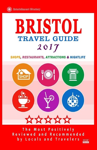 Bristol Travel Guide 2017 Shops, Restaurants, Attractions and Nightlife in Bristol, England (City Travel Guide 2017)