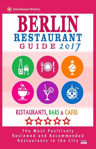 Berlin Restaurant Guide 2017 Best Rated Restaurants in Berlin - 500 Restaurants, Bars and Cafés Recommended for Visitors, 2017