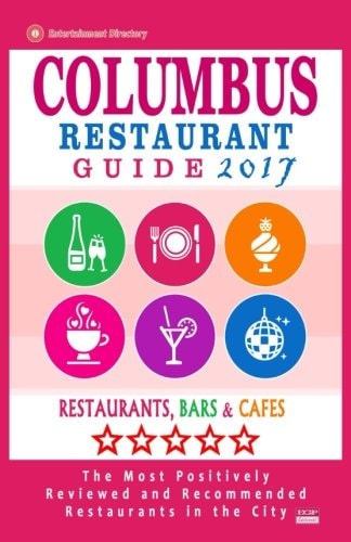 Columbus Restaurant Guide 2017 Best Rated Restaurants in Columbus, Ohio - 500 Restaurants, Bars and Cafés Recommended for Visitors, 2017