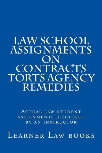 Law School Assignments on Contracts Torts Agency Remedies Actual Law Student Assignments Discussed by an Instructor