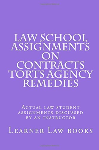 Law School Assignments on Contracts Torts Agency Remedies Actual Law Student Assignments Discussed by an Instructor
