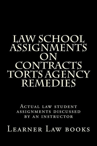 Law School Assignments on Contracts Torts Agency Remedies Actual Law Student Assignments Discussed by an Instructor