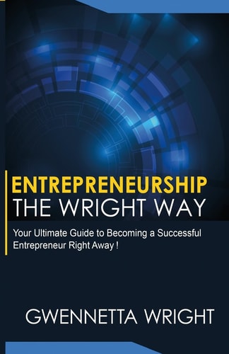 Entrepreneurship The Wright Way "Your Ultimate Guide to Becoming a Successful Entrepreneur Right Away"