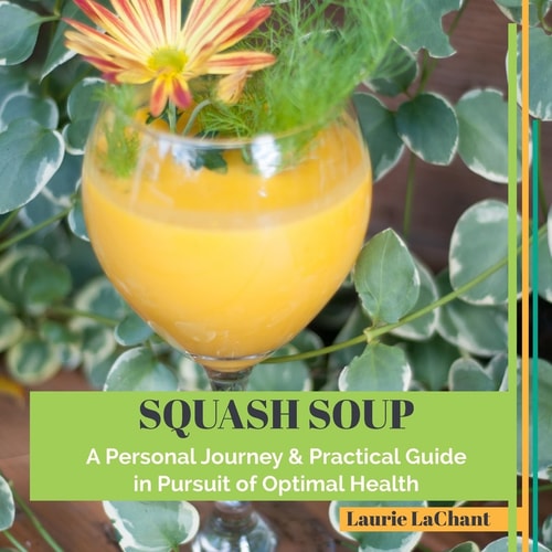 Squash Soup; a Personal Journey and Practical Guide in Pursuit of Optimal Health